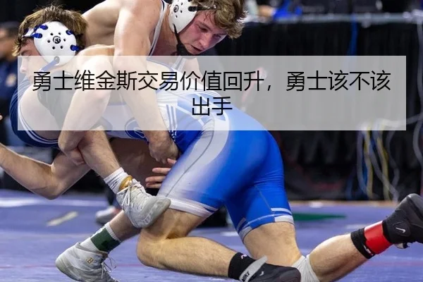 勇士维金斯交易价值回升，勇士该不该出手